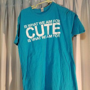 Cute is What We Aim For Tee